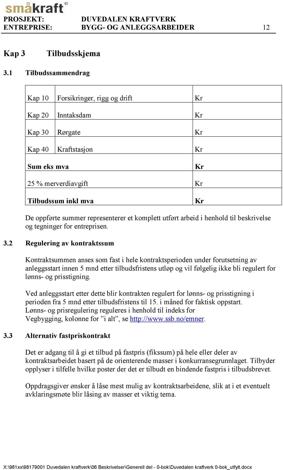 representerer et komplett utført arbeid i henhold til beskrivelse og tegninger for entreprisen. 3.