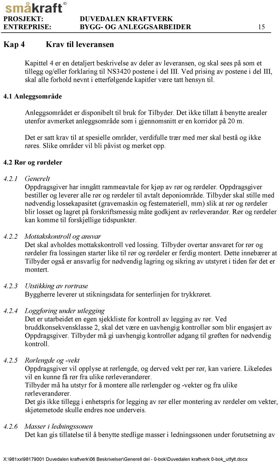 1 Anleggsområde Anleggsområdet er disponibelt til bruk for Tilbyder. Det ikke tillatt å benytte arealer utenfor avmerket anleggsområde som i gjennomsnitt er en korridor på 20 m.