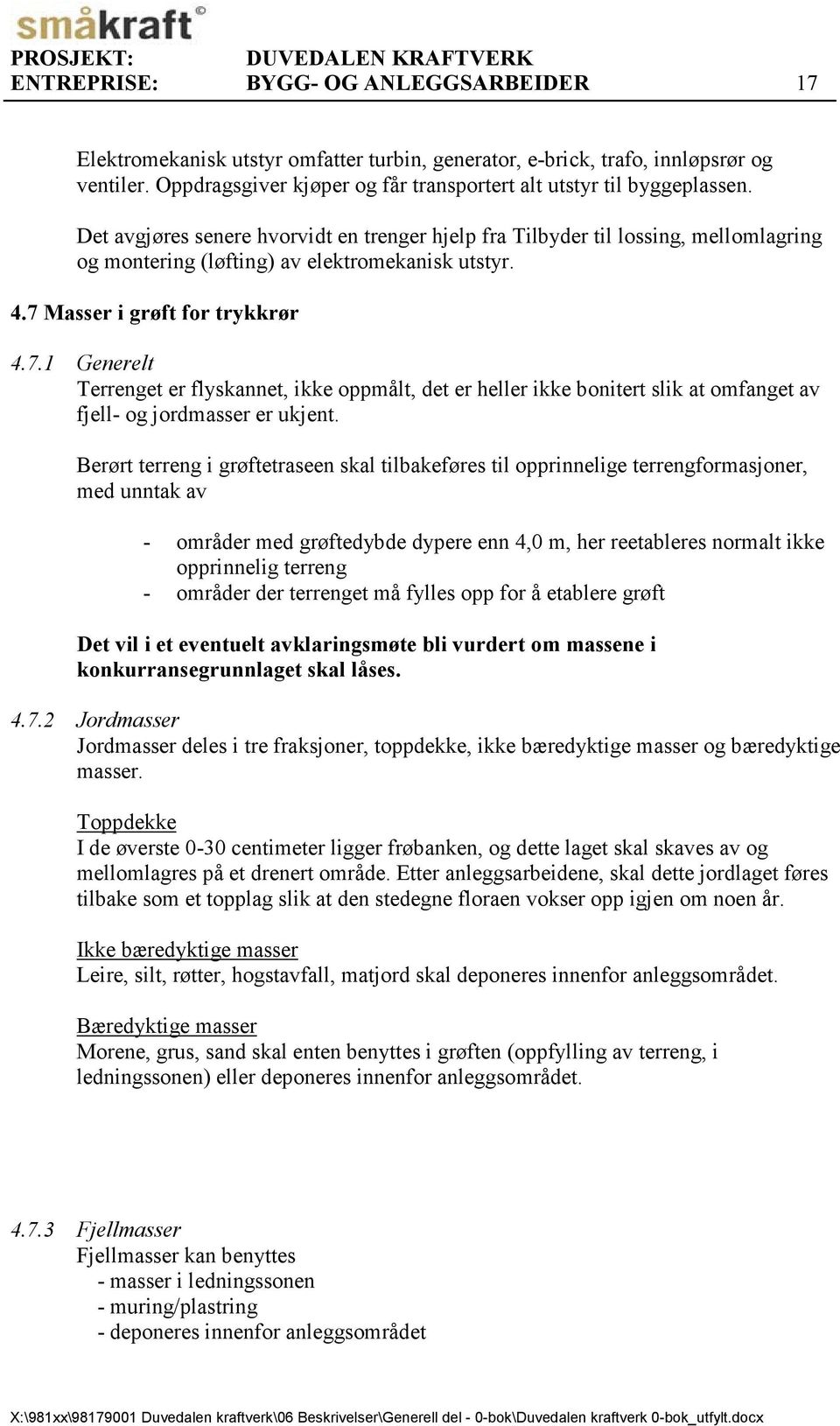 Det avgjøres senere hvorvidt en trenger hjelp fra Tilbyder til lossing, mellomlagring og montering (løfting) av elektromekanisk utstyr. 4.7 