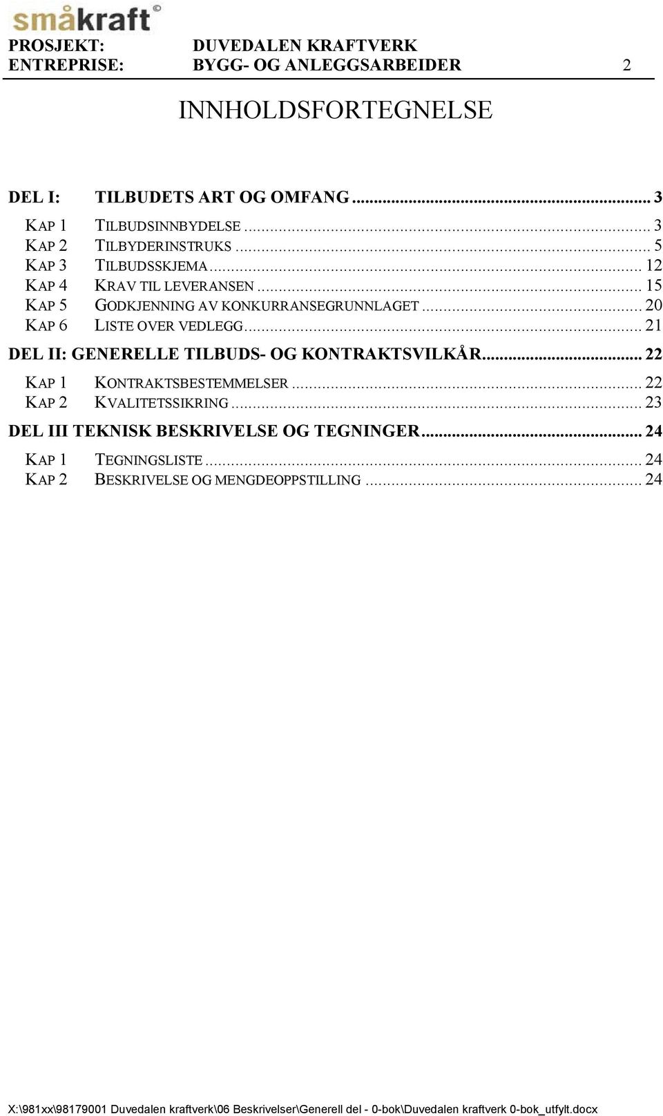 .. 21 DEL II: GENERELLE TILBUDS- OG KONTRAKTSVILKÅR... 22 KAP 1 KONTRAKTSBESTEMMELSER... 22 KAP 2 KVALITETSSIKRING... 23 DEL III TEKNISK BESKRIVELSE OG TEGNINGER.