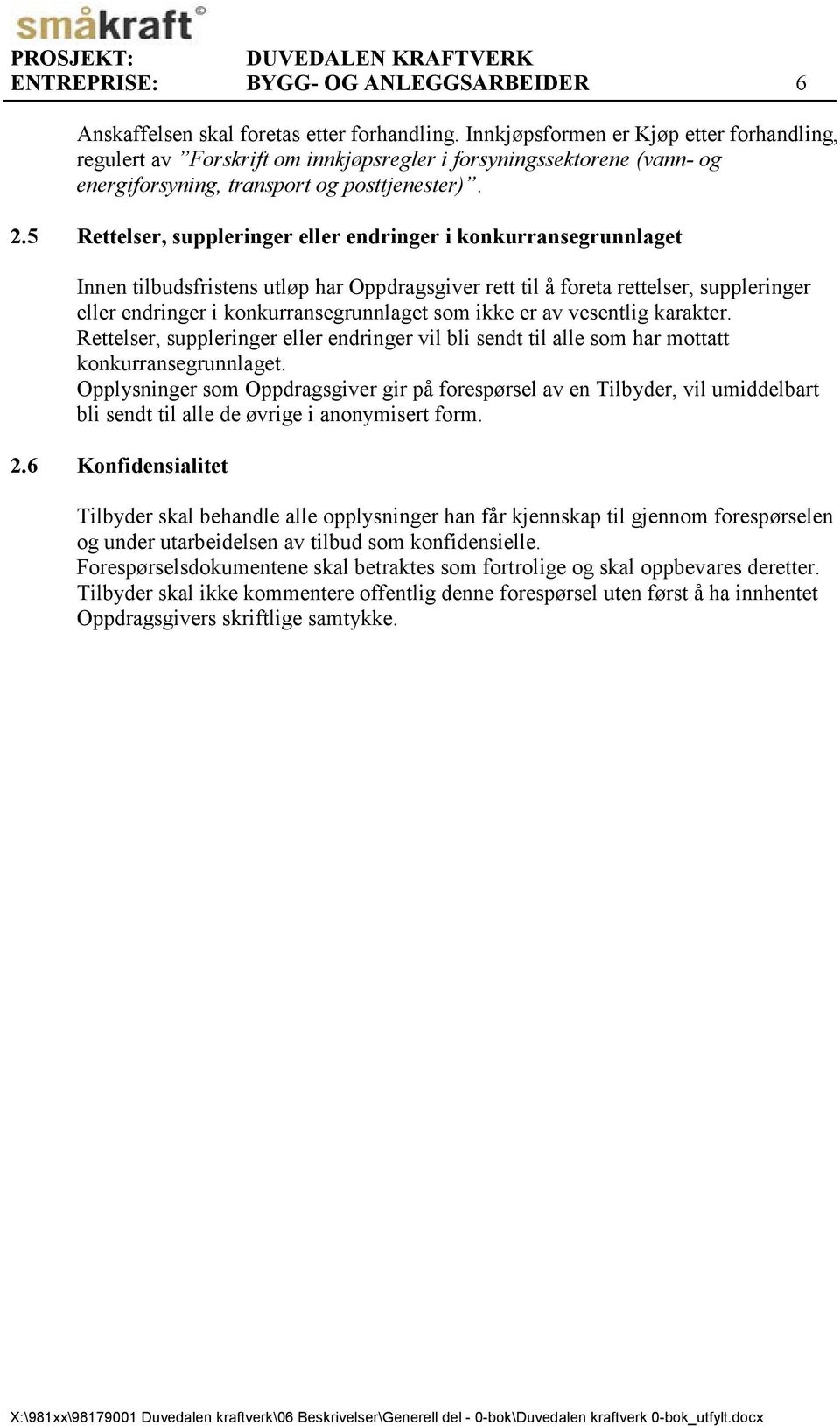 5 Rettelser, suppleringer eller endringer i konkurransegrunnlaget Innen tilbudsfristens utløp har Oppdragsgiver rett til å foreta rettelser, suppleringer eller endringer i konkurransegrunnlaget som