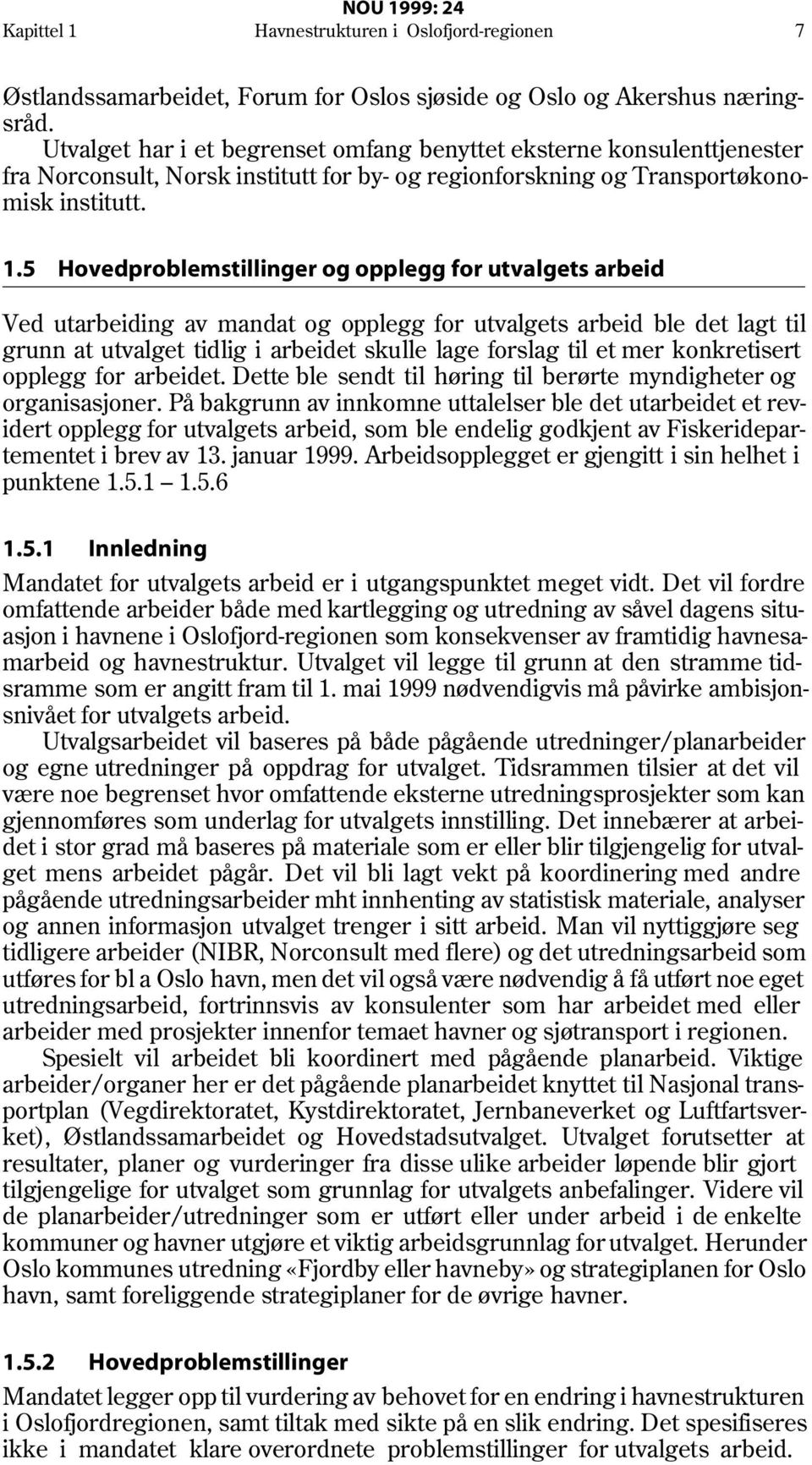 5 Hovedproblemstillinger og opplegg for utvalgets arbeid Ved utarbeiding av mandat og opplegg for utvalgets arbeid ble det lagt til grunn at utvalget tidlig i arbeidet skulle lage forslag til et mer