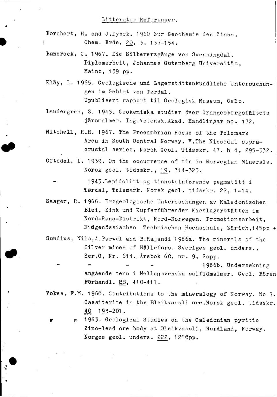 Landergren, S. 1943. Geokeniska studier åver Grangesbergsfåltets jårnmalmer. Ing.Vetensk.Akad.Handlingar no. 172. Mitchell, R.H. 1967.