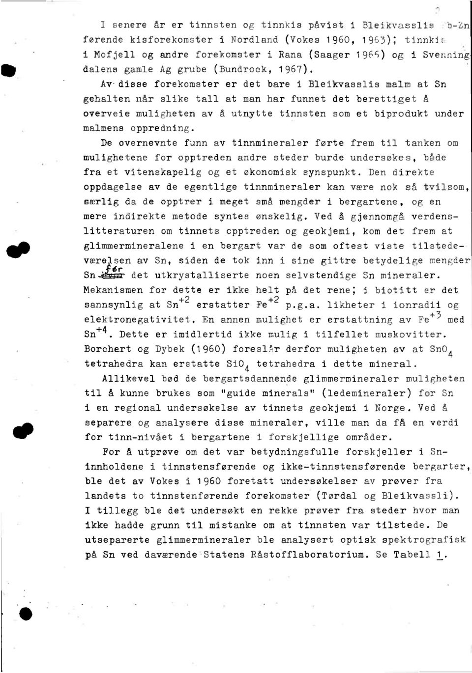 Av-disse forekomster er det bare i Bleikvasslis malm at Sn gehalten når slike tall at man har funnet det berettiget å overveie muligheten av å utnytte tinnsten som et biprodukt under malmens