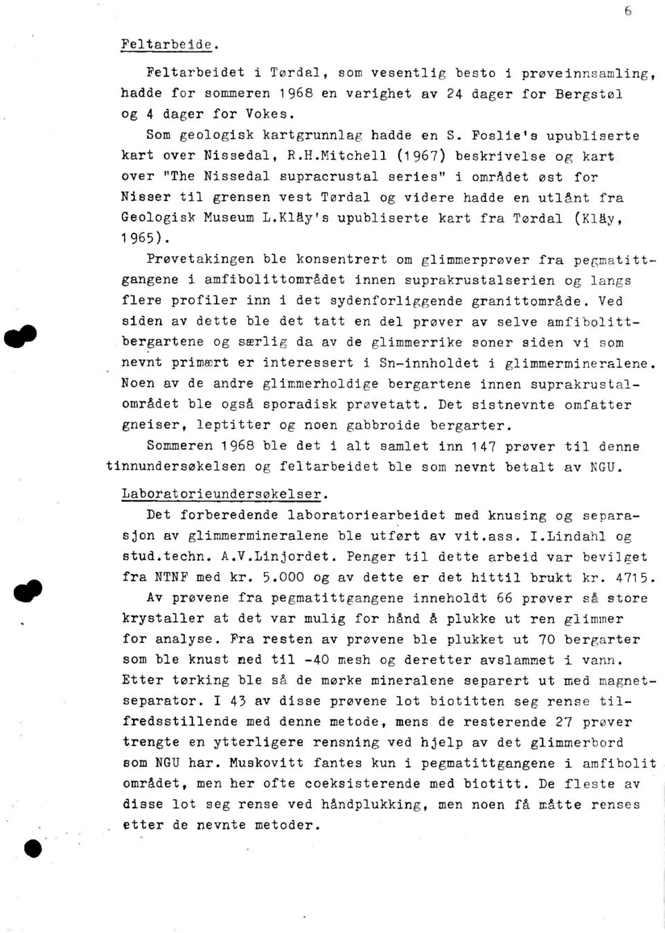 Mitchell (1967) beskrivelse og kart over "The Nissedal supracrustal series" i området øst for Nisser til grensen vest Tørdal og videre hadde en utlånt fra Geologisk Museum upubliserte kart fra Tørdal