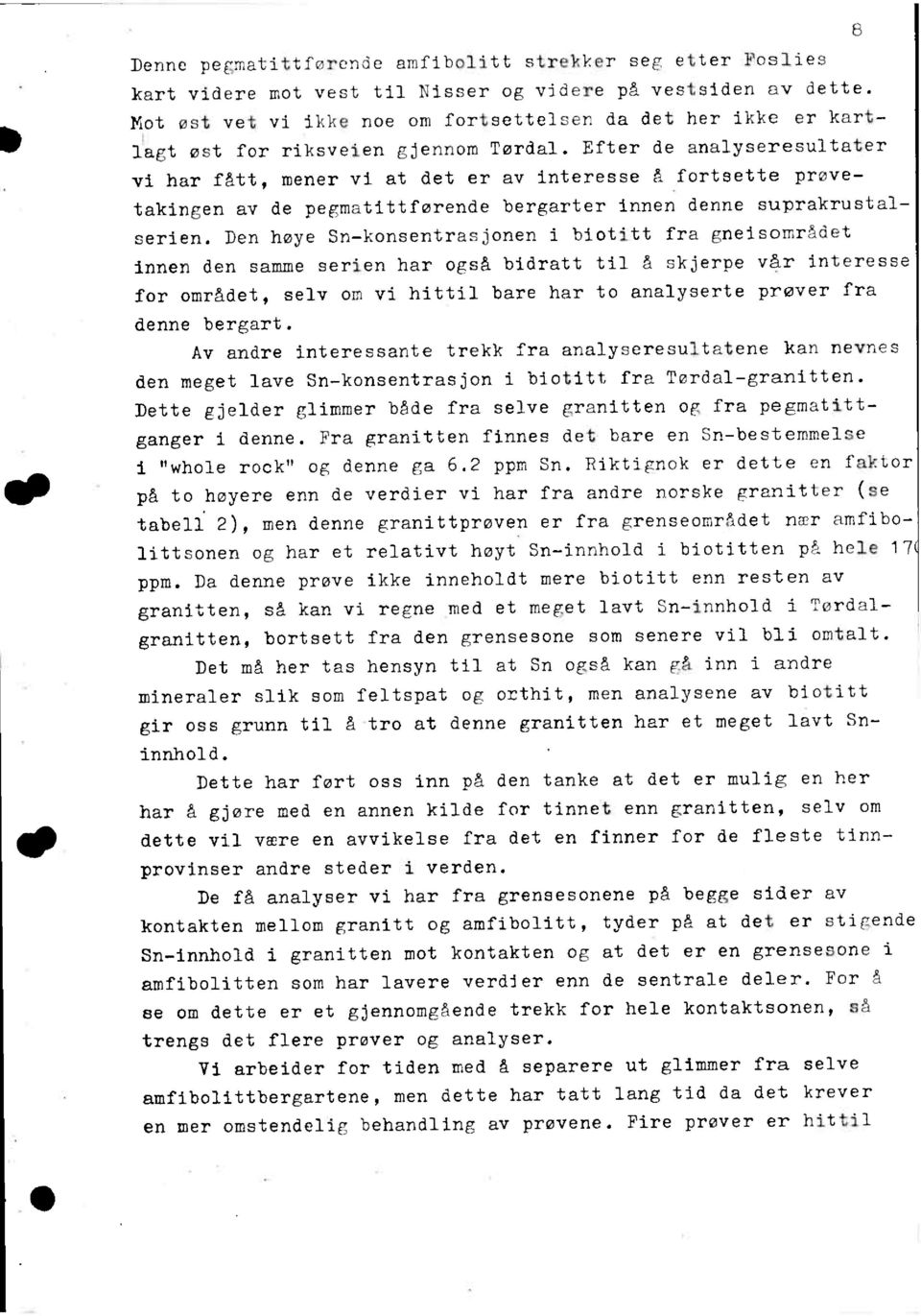 Efter de analyseresultater vi har fått, mener vi at det er av interesse å fortsette prøvetakingen av de pegmatittførende bergarter innen denne suprakrustalserien.