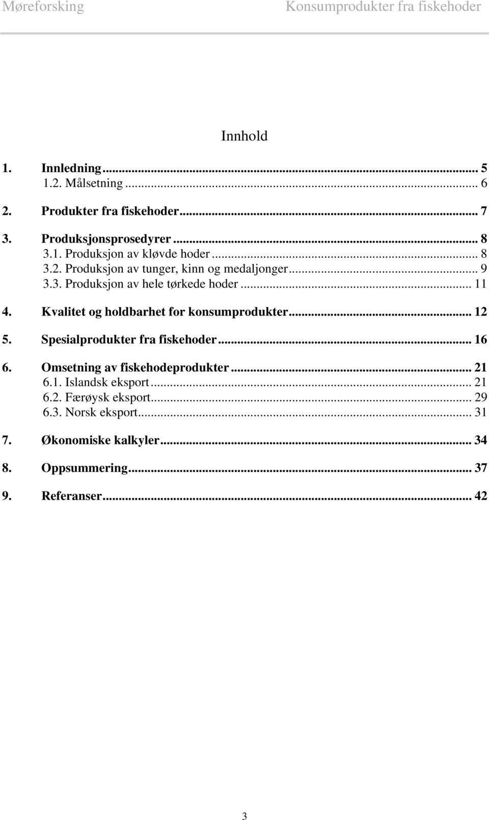 Kvalitet og holdbarhet for konsumprodukter... 12 5. Spesialprodukter fra fiskehoder... 16 6. Omsetning av fiskehodeprodukter... 21 6.