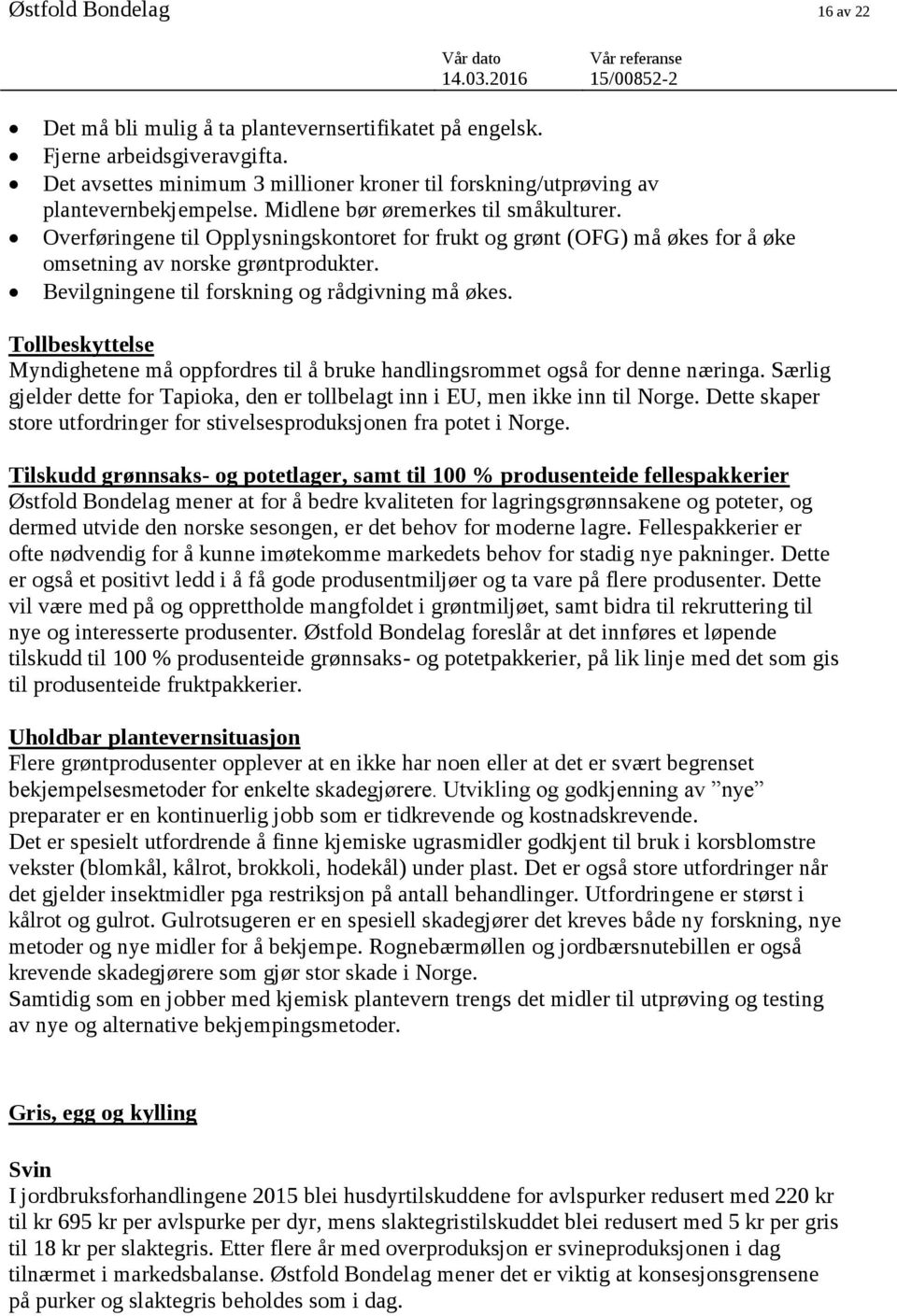 Overføringene til Opplysningskontoret for frukt og grønt (OFG) må økes for å øke omsetning av norske grøntprodukter. Bevilgningene til forskning og rådgivning må økes.