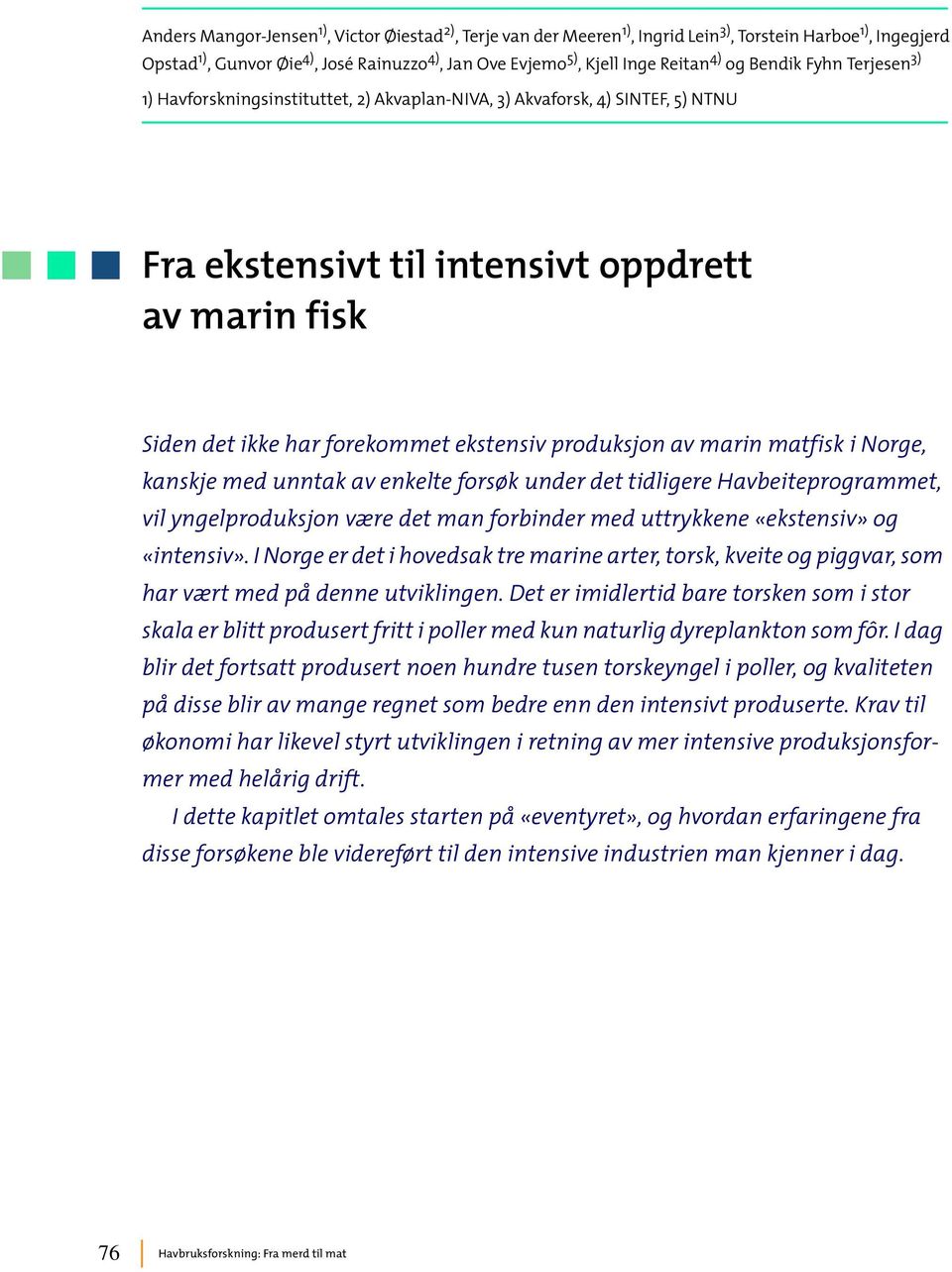 produksjon av marin matfisk i Norge, kanskje med unntak av enkelte forsøk under det tidligere Havbeiteprogrammet, vil yngelproduksjon være det man forbinder med uttrykkene «ekstensiv» og «intensiv».