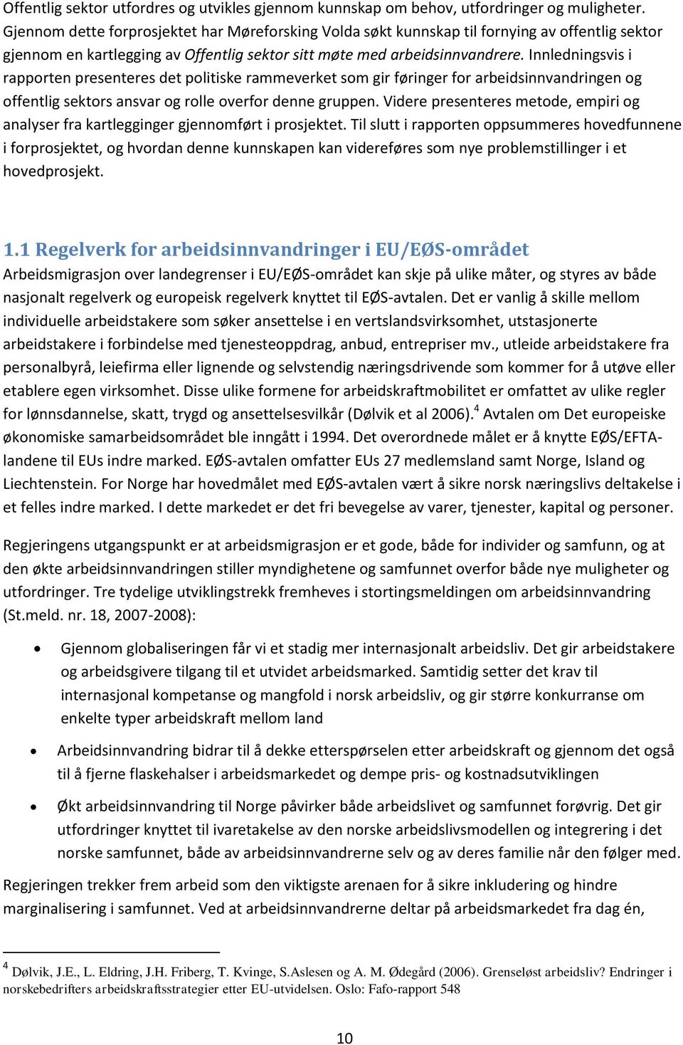 Innledningsvis i rapporten presenteres det politiske rammeverket som gir føringer for arbeidsinnvandringen og offentlig sektors ansvar og rolle overfor denne gruppen.