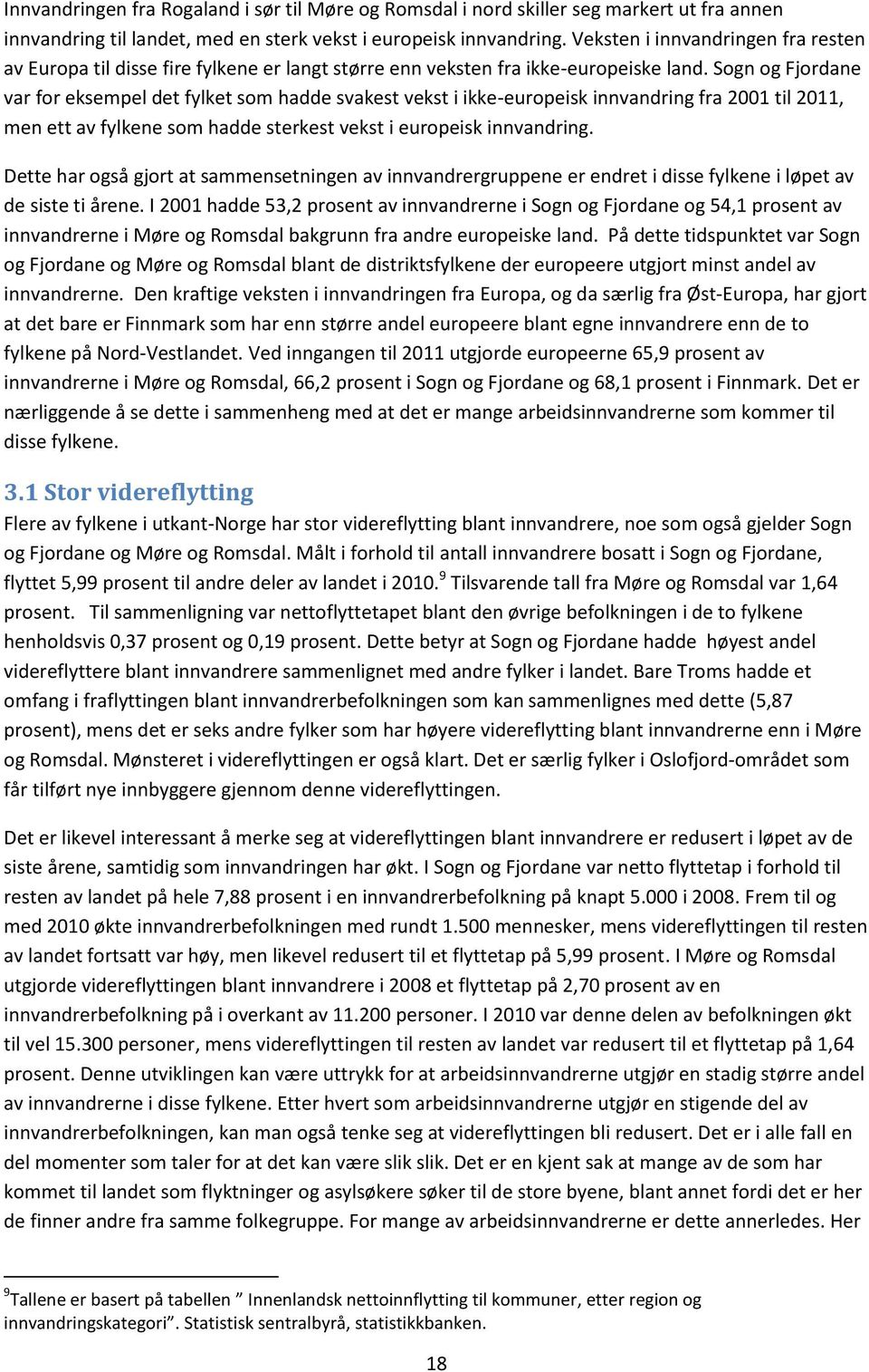 Sogn og Fjordane var for eksempel det fylket som hadde svakest vekst i ikke-europeisk innvandring fra 2001 til 2011, men ett av fylkene som hadde sterkest vekst i europeisk innvandring.