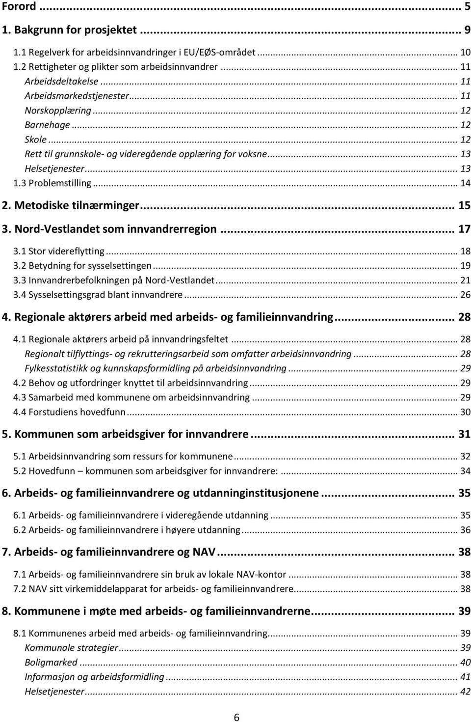 Metodiske tilnærminger... 15 3. Nord-Vestlandet som innvandrerregion... 17 3.1 Stor videreflytting... 18 3.2 Betydning for sysselsettingen... 19 3.3 Innvandrerbefolkningen på Nord-Vestlandet... 21 3.