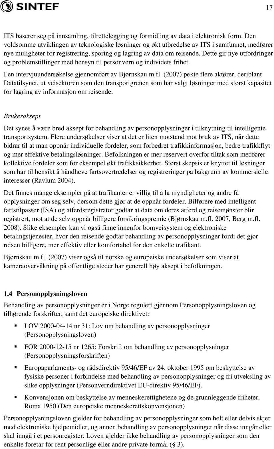 Dette gir nye utfordringer og problemstillinger med hensyn til personvern og individets frihet. I en intervjuundersøkelse gjennomført av Bjørnskau m.fl.