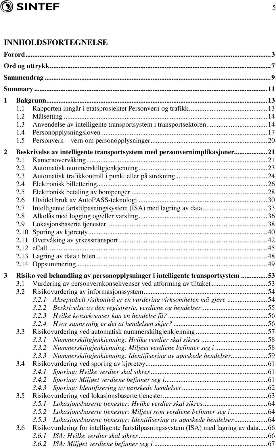 .. 20 2 Beskrivelse av intelligente transportsystem med personvernimplikasjoner... 21 2.1 Kameraovervåking... 21 2.2 Automatisk nummerskiltgjenkjenning... 23 2.