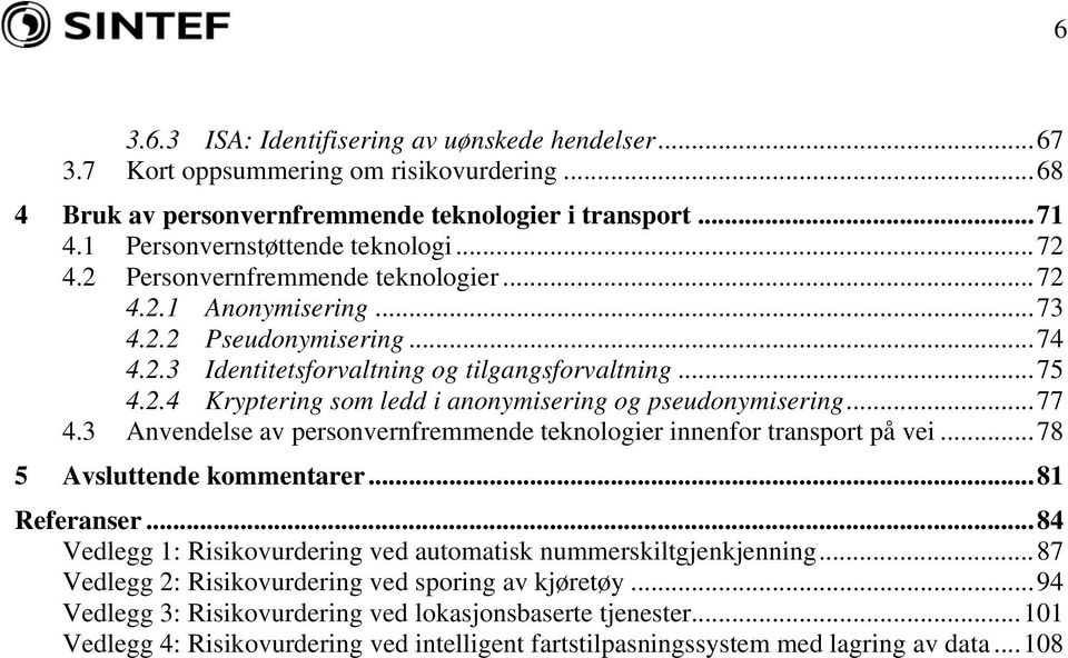 .. 77 4.3 Anvendelse av personvernfremmende teknologier innenfor transport på vei... 78 5 Avsluttende kommentarer... 81 Referanser.