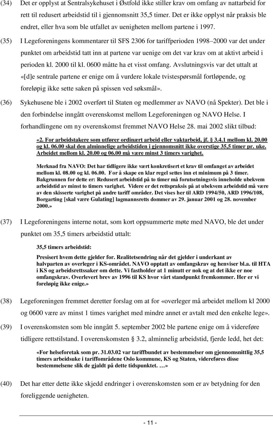 (35) I Legeforeningens kommentarer til SFS 2306 for tariffperioden 1998 2000 var det under punktet om arbeidstid tatt inn at partene var uenige om det var krav om at aktivt arbeid i perioden kl.