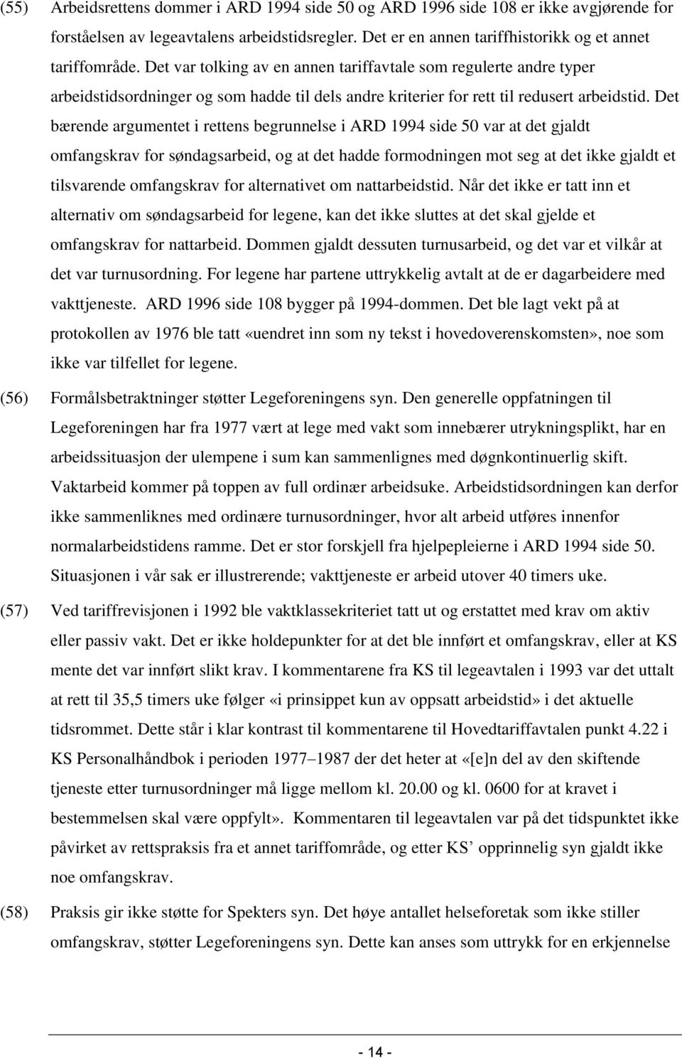 Det bærende argumentet i rettens begrunnelse i ARD 1994 side 50 var at det gjaldt omfangskrav for søndagsarbeid, og at det hadde formodningen mot seg at det ikke gjaldt et tilsvarende omfangskrav for