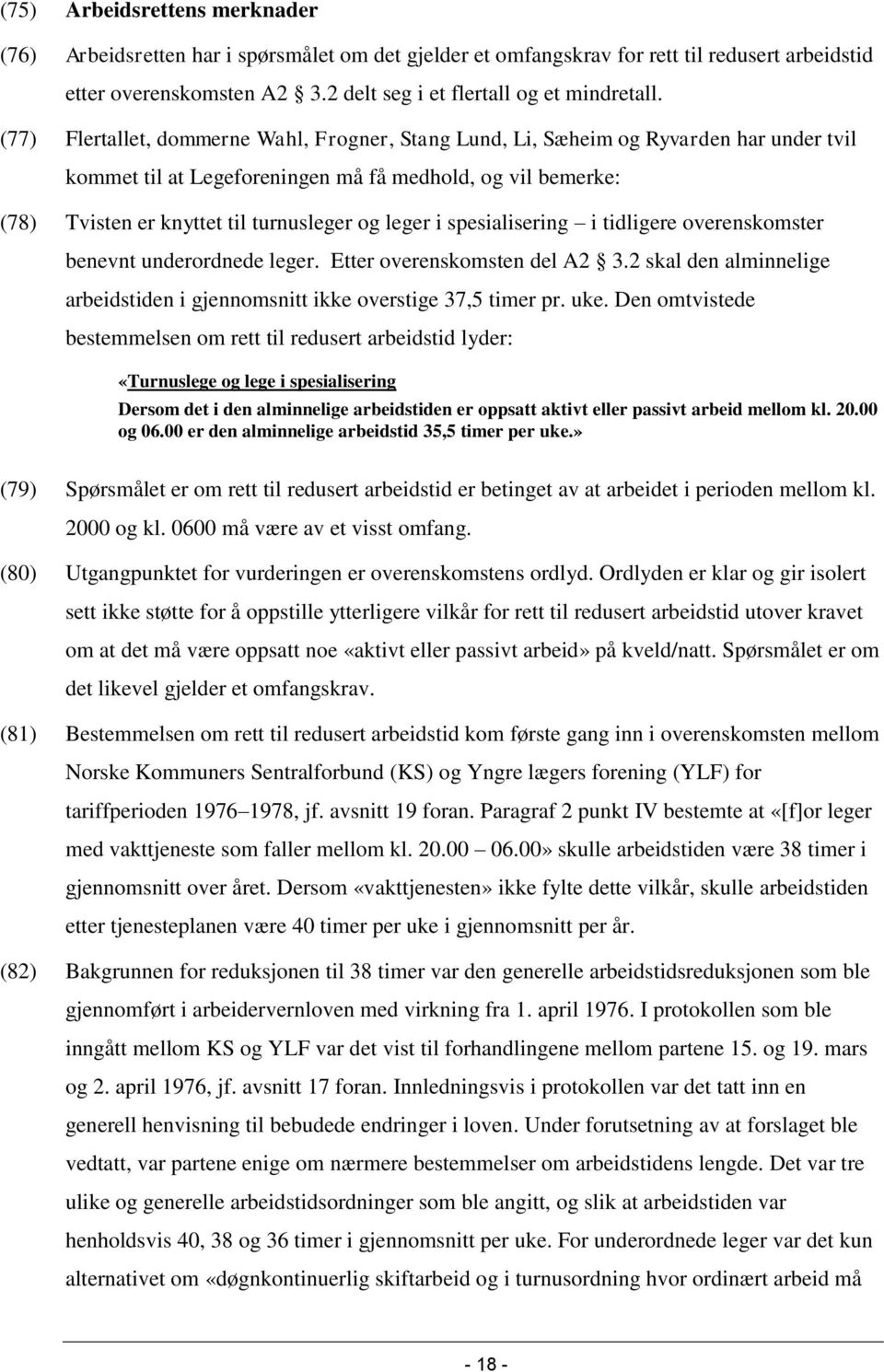 i spesialisering i tidligere overenskomster benevnt underordnede leger. Etter overenskomsten del A2 3.2 skal den alminnelige arbeidstiden i gjennomsnitt ikke overstige 37,5 timer pr. uke.