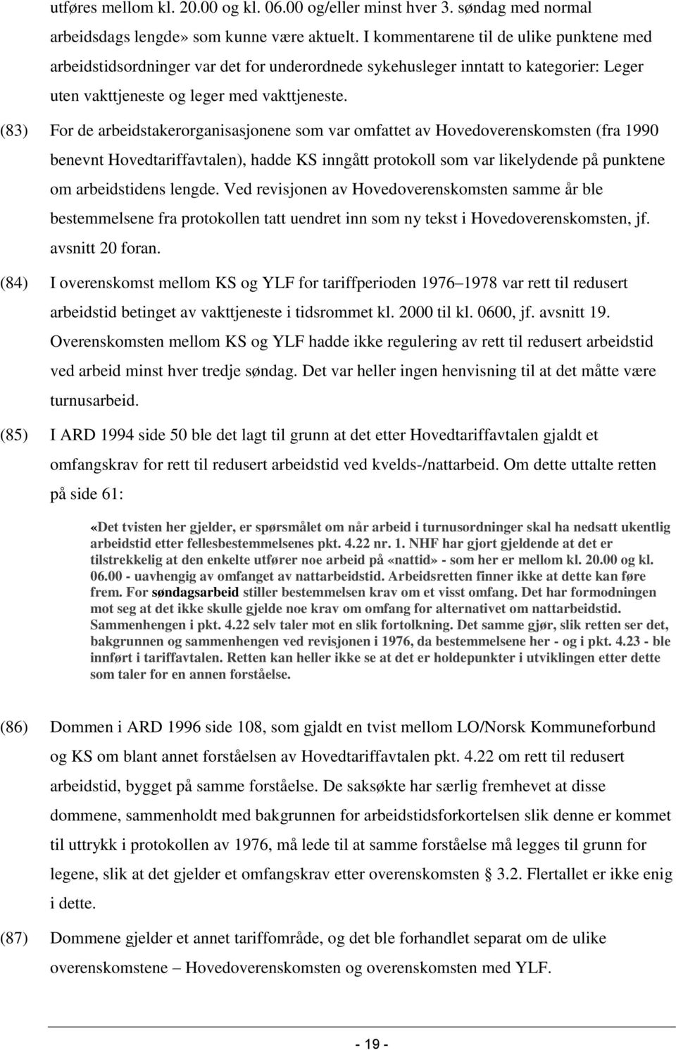 (83) For de arbeidstakerorganisasjonene som var omfattet av Hovedoverenskomsten (fra 1990 benevnt Hovedtariffavtalen), hadde KS inngått protokoll som var likelydende på punktene om arbeidstidens