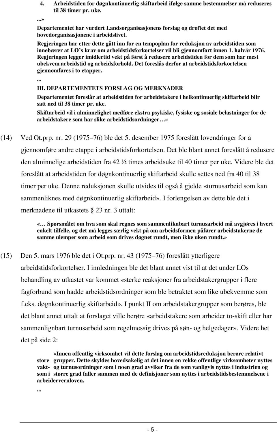 Regjeringen har etter dette gått inn for en tempoplan for reduksjon av arbeidstiden som innebærer at LO s krav om arbeidstidsforkortelser vil bli gjennomført innen 1. halvår 1976.