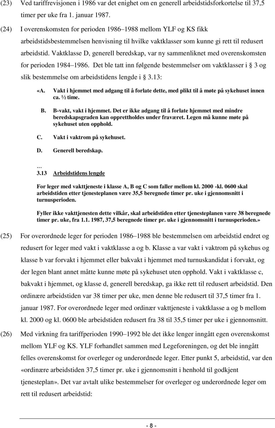 Vaktklasse D, generell beredskap, var ny sammenliknet med overenskomsten for perioden 1984 1986.