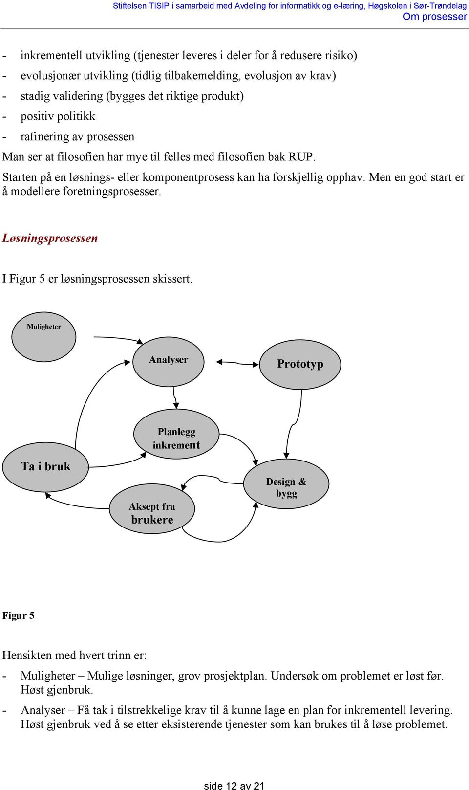 Men en god start er å modellere foretningsprosesser. Løsningsprosessen I Figur 5 er løsningsprosessen skissert.