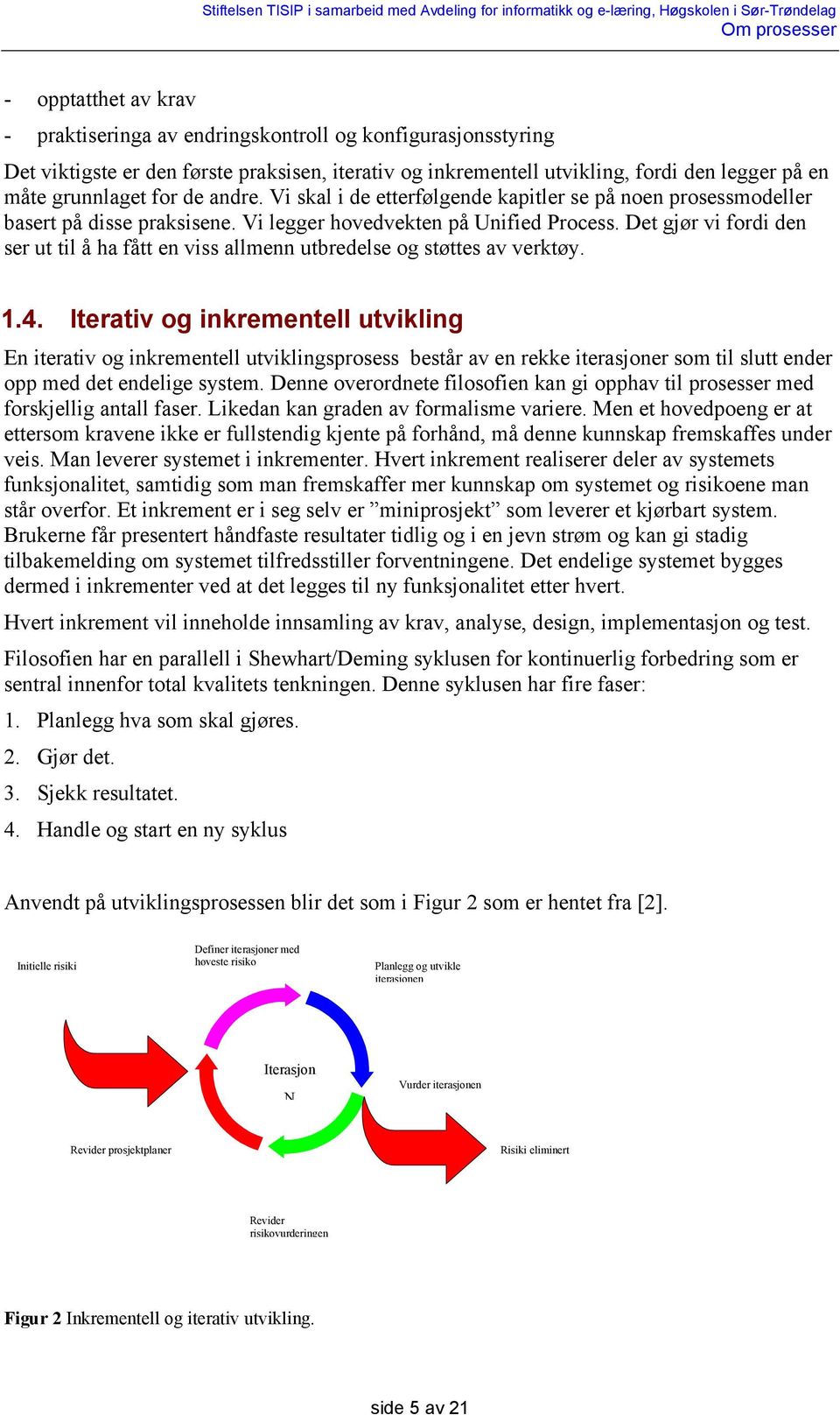 Det gjør vi fordi den ser ut til å ha fått en viss allmenn utbredelse og støttes av verktøy. 1.4.