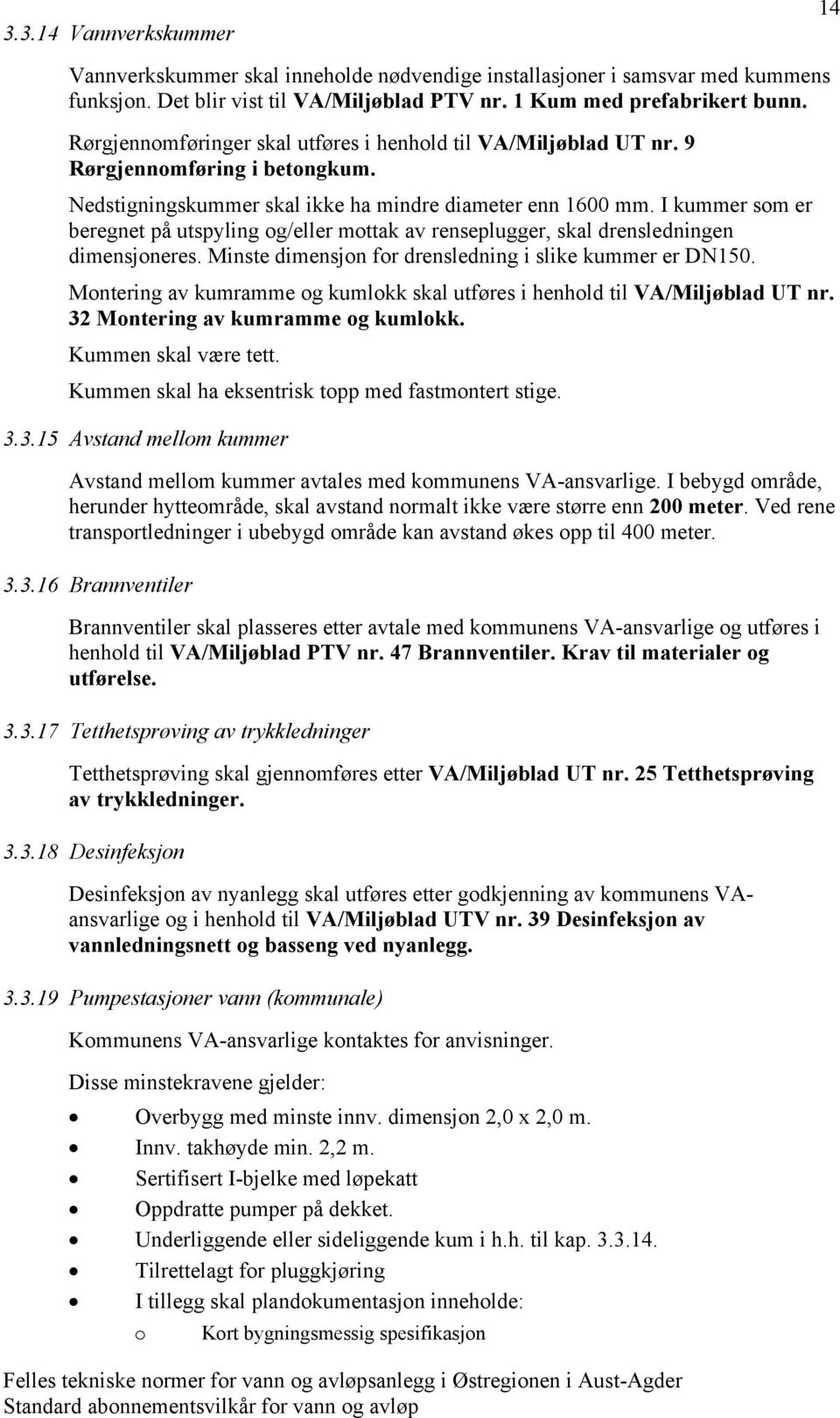 I kummer som er beregnet på utspyling og/eller mottak av renseplugger, skal drensledningen dimensjoneres. Minste dimensjon for drensledning i slike kummer er DN150.