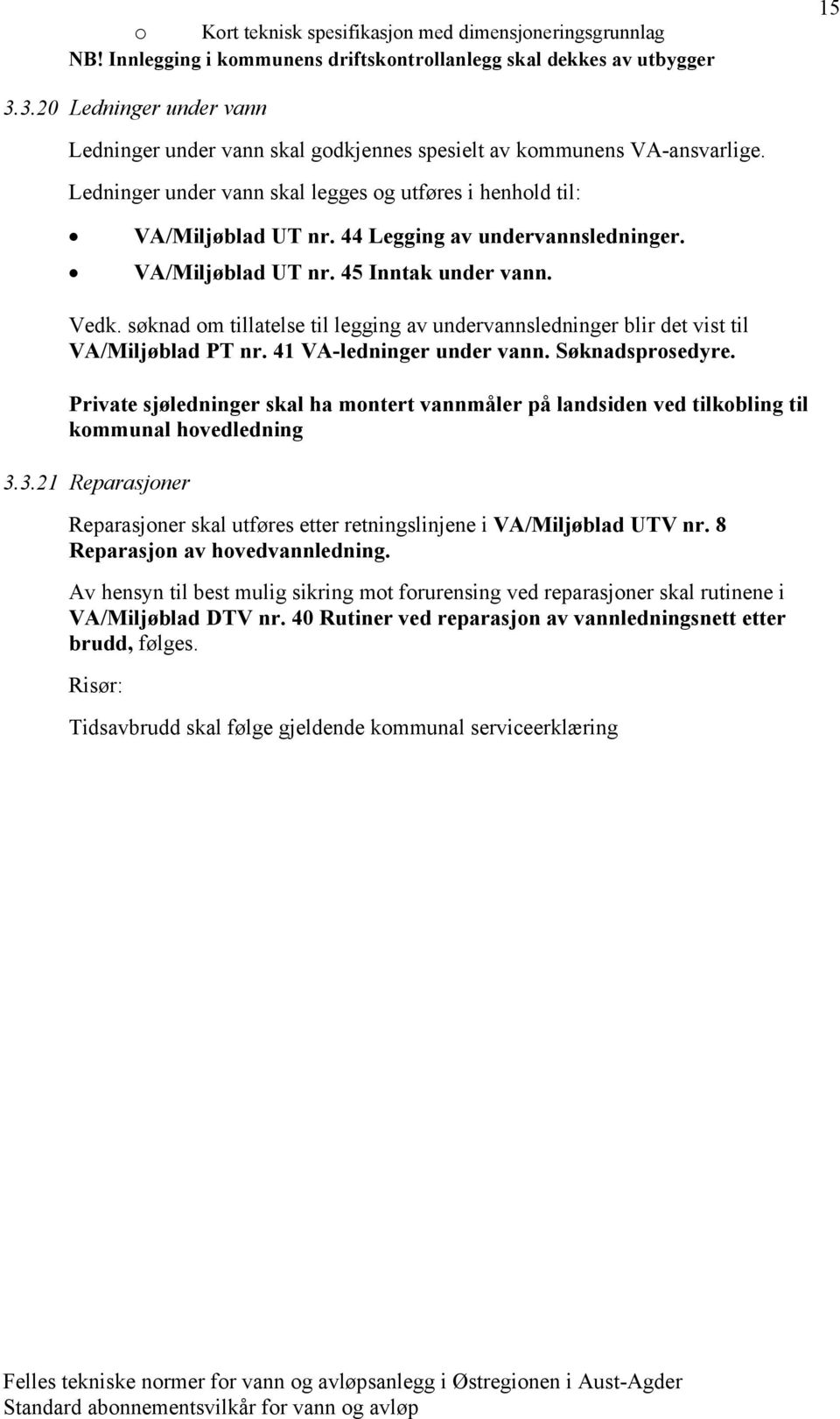 44 Legging av undervannsledninger. VA/Miljøblad UT nr. 45 Inntak under vann. Vedk. søknad om tillatelse til legging av undervannsledninger blir det vist til VA/Miljøblad PT nr.