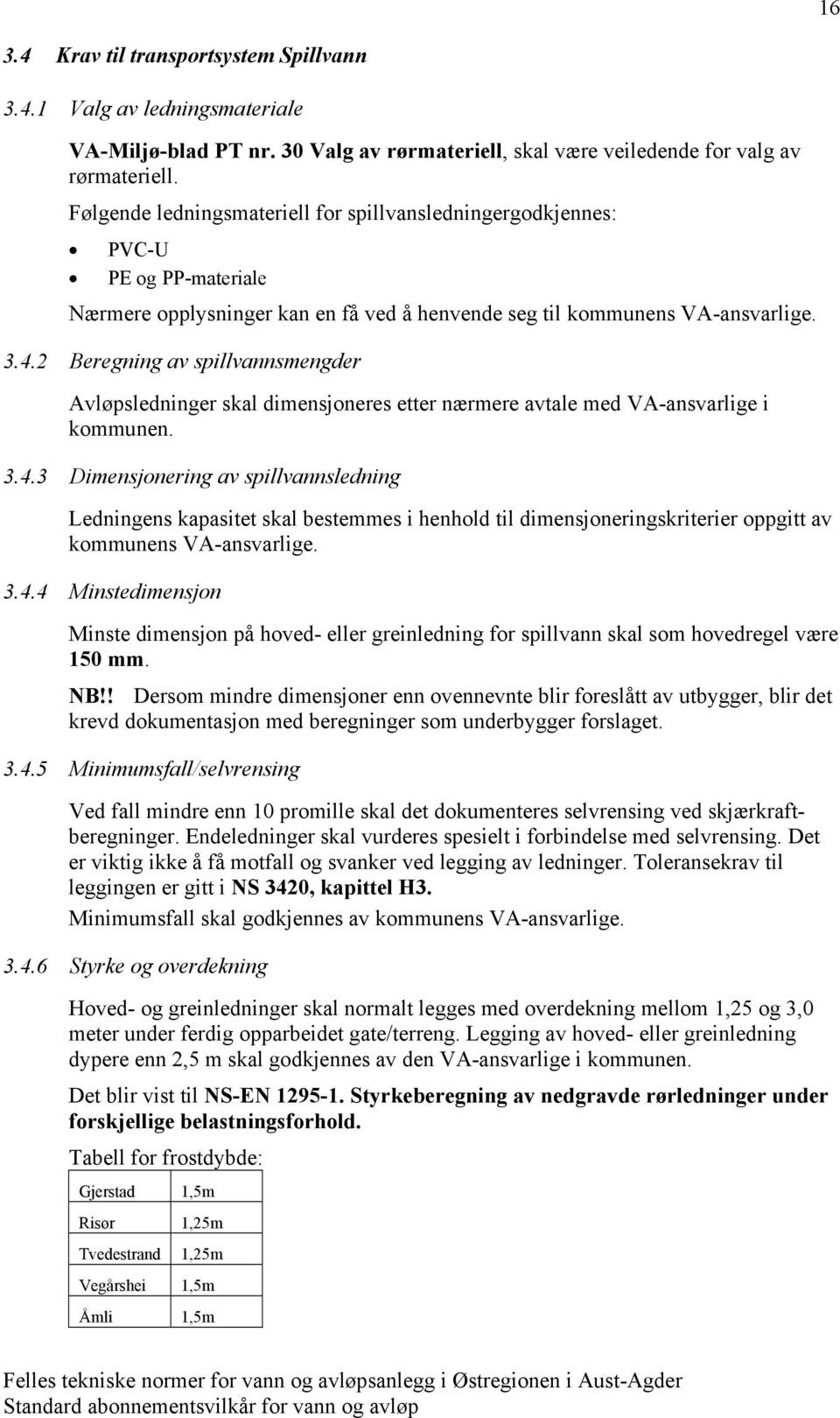 2 Beregning av spillvannsmengder Avløpsledninger skal dimensjoneres etter nærmere avtale med VA-ansvarlige i kommunen. 3.4.