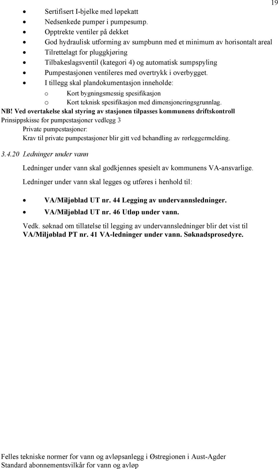 Pumpestasjonen ventileres med overtrykk i overbygget. I tillegg skal plandokumentasjon inneholde: o Kort bygningsmessig spesifikasjon o Kort teknisk spesifikasjon med dimensjoneringsgrunnlag. NB!