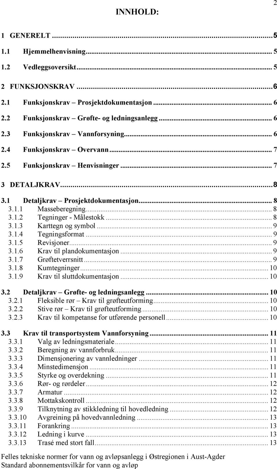 .. 9 3.1.4 Tegningsformat... 9 3.1.5 Revisjoner... 9 3.1.6 Krav til plandokumentasjon... 9 3.1.7 Grøftetverrsnitt... 9 3.1.8 Kumtegninger... 10 3.1.9 Krav til sluttdokumentasjon... 10 3.2 Detaljkrav Grøfte- og ledningsanlegg.