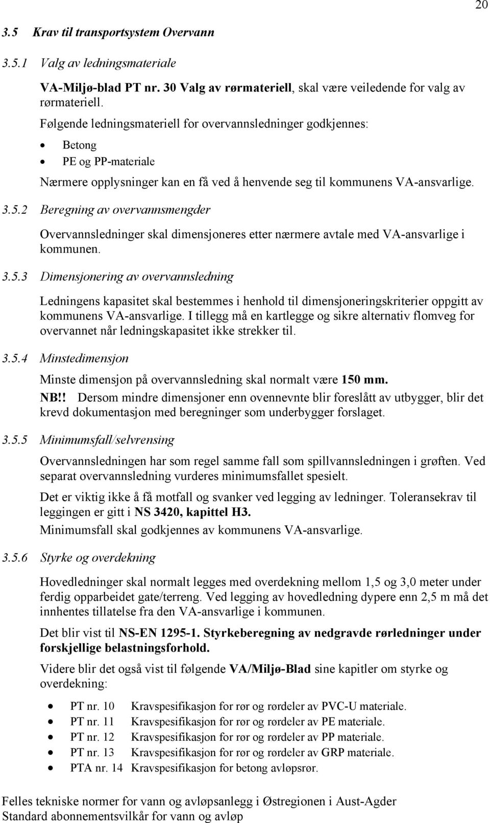 2 Beregning av overvannsmengder Overvannsledninger skal dimensjoneres etter nærmere avtale med VA-ansvarlige i kommunen. 3.5.