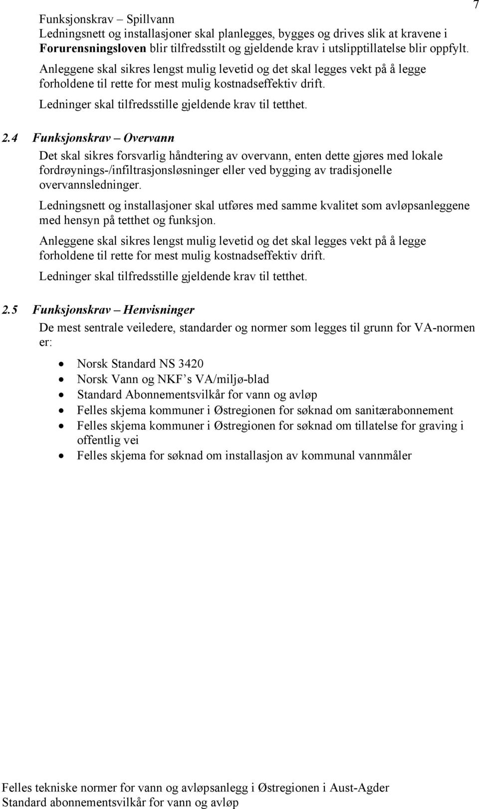 4 Funksjonskrav Overvann Det skal sikres forsvarlig håndtering av overvann, enten dette gjøres med lokale fordrøynings-/infiltrasjonsløsninger eller ved bygging av tradisjonelle overvannsledninger.