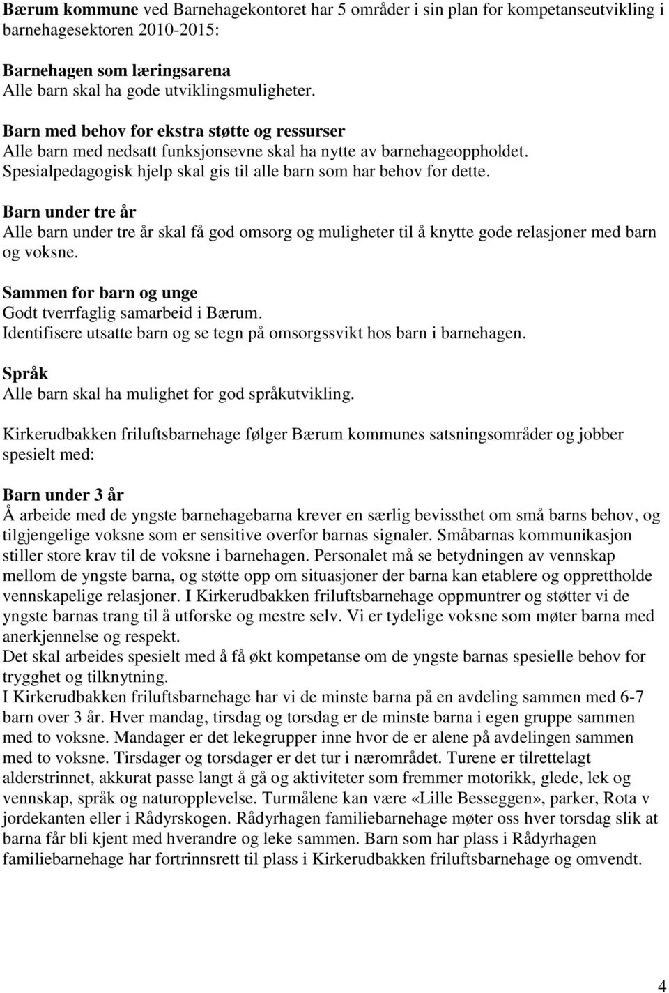 Barn under tre år Alle barn under tre år skal få god omsorg og muligheter til å knytte gode relasjoner med barn og voksne. Sammen for barn og unge Godt tverrfaglig samarbeid i Bærum.