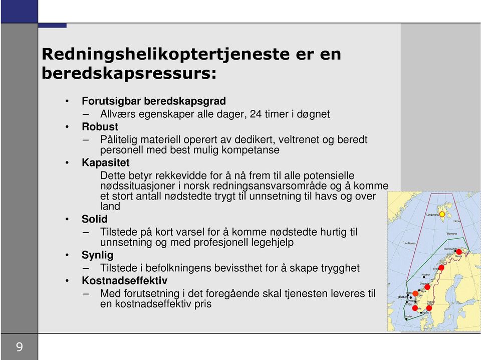 redningsansvarsområde og å komme et stort antall nødstedte trygt til unnsetning til havs og over land Solid Tilstede på kort varsel for å komme nødstedte hurtig til