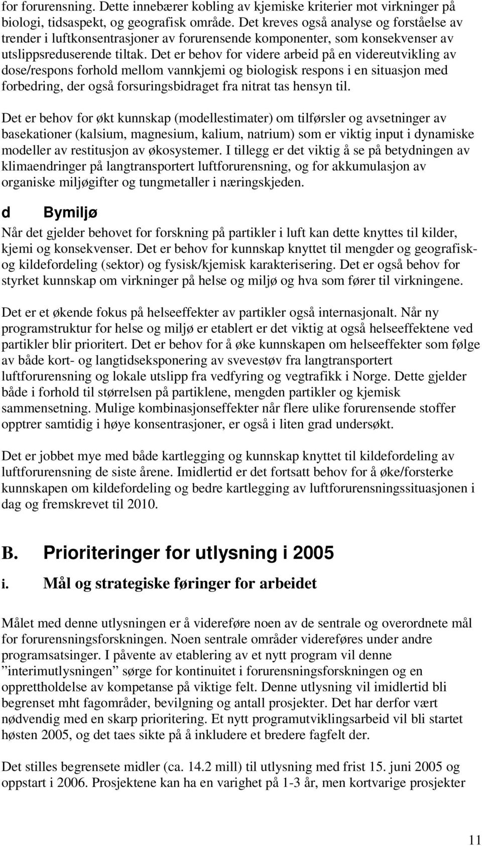 Det er behov for videre arbeid på en videreutvikling av dose/respons forhold mellom vannkjemi og biologisk respons i en situasjon med forbedring, der også forsuringsbidraget fra nitrat tas hensyn til.