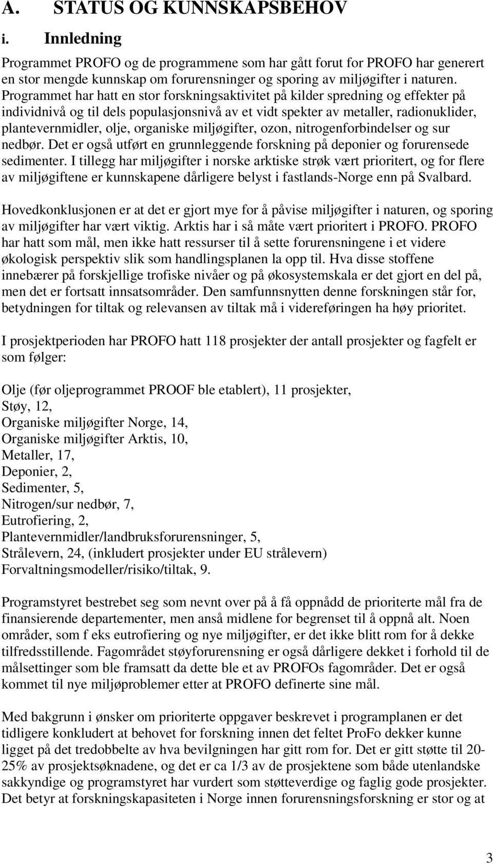 organiske miljøgifter, ozon, nitrogenforbindelser og sur nedbør. Det er også utført en grunnleggende forskning på deponier og forurensede sedimenter.