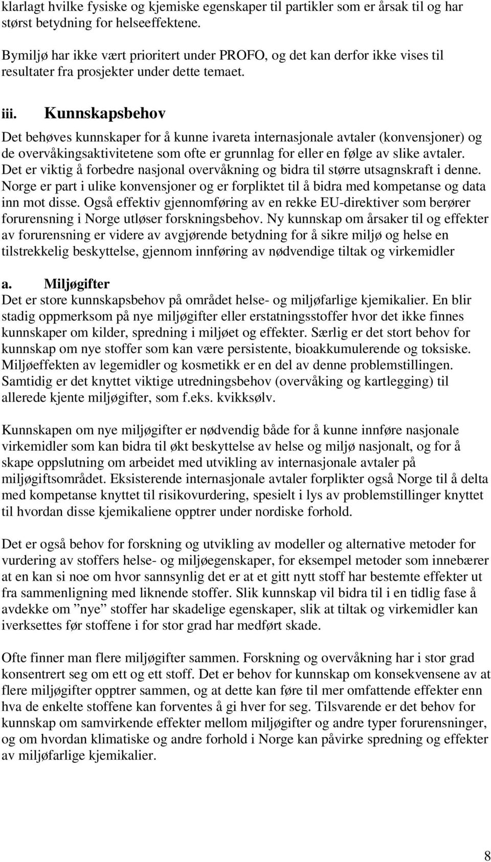 Kunnskapsbehov Det behøves kunnskaper for å kunne ivareta internasjonale avtaler (konvensjoner) og de overvåkingsaktivitetene som ofte er grunnlag for eller en følge av slike avtaler.