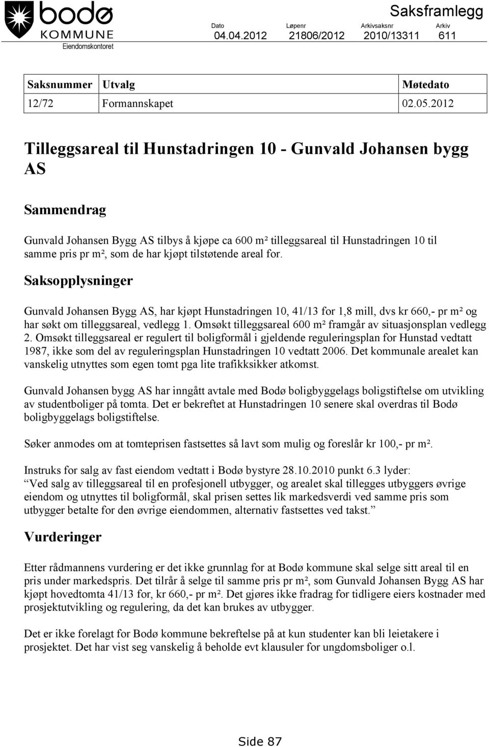 kjøpt tilstøtende areal for. Saksopplysninger Gunvald Johansen Bygg AS, har kjøpt Hunstadringen 10, 41/13 for 1,8 mill, dvs kr 660,- pr m² og har søkt om tilleggsareal, vedlegg 1.
