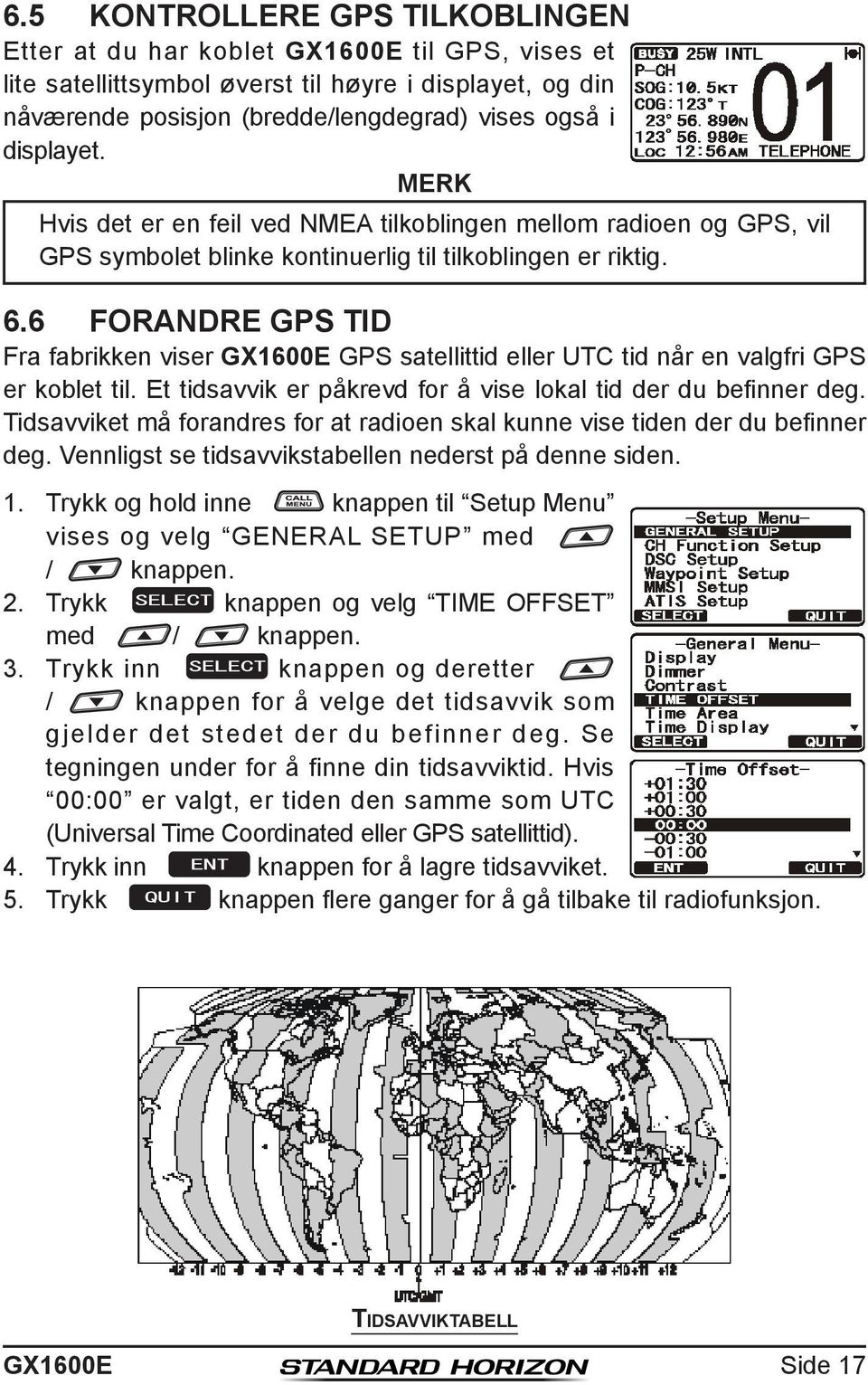 6 FORANDRE GPS TID Fra fabrikken viser GPS satellittid eller UTC tid når en valgfri GPS er koblet til. Et tidsavvik er påkrevd for å vise lokal tid der du befinner deg.