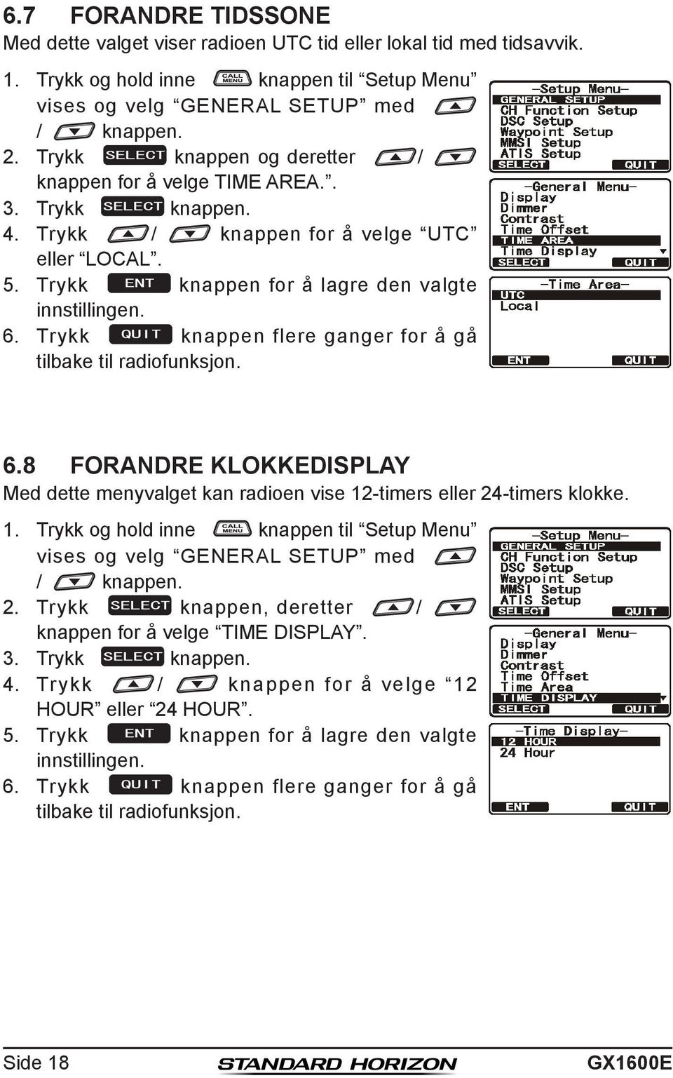 Trykk knappen flere ganger for å gå tilbake til radiofunksjon. 6.8 FORANDRE KLOKKEDISPLAY Med dette menyvalget kan radioen vise 12