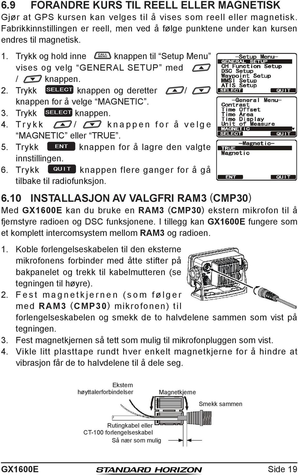 Trykk knappen og deretter / knappen for å velge MAGNETIC. 3. Trykk knappen. 4. Trykk / knappen for å velge MAGNETIC eller TRUE. 5. Trykk knappen for å lagre den valgte innstillingen. 6.