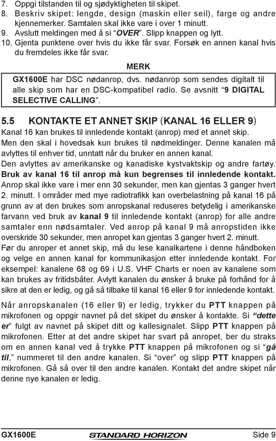 nødanrop som sendes digitalt til alle skip som har en DSC-kompatibel radio. Se avsnitt 9 DIGITAL SELECTIVE CALLING. 5.