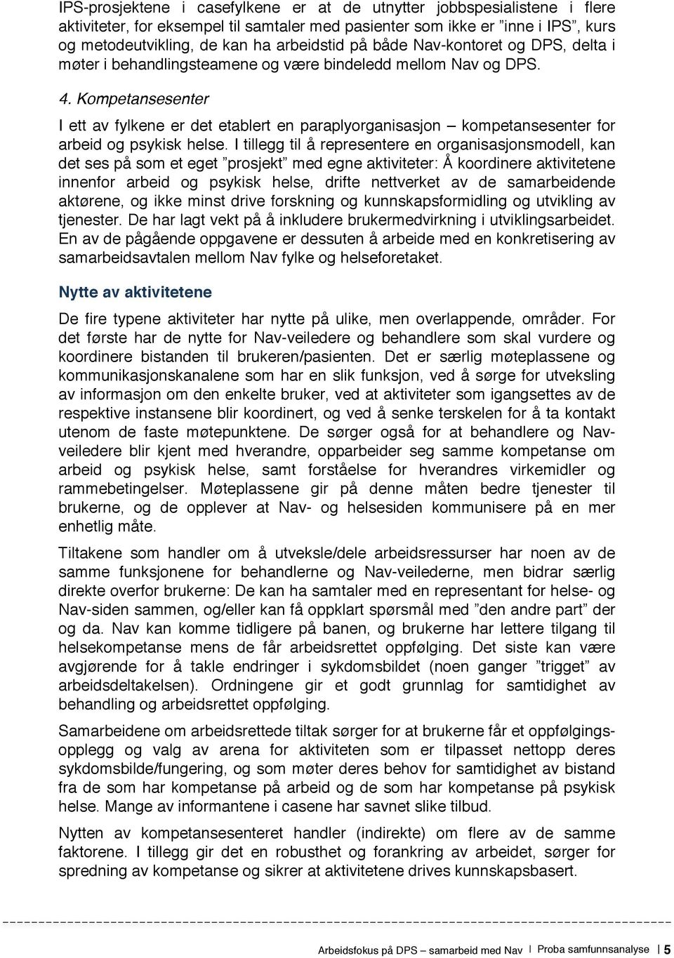 Kompetansesenter I ett av fylkene er det etablert en paraplyorganisasjon kompetansesenter for arbeid og psykisk helse.