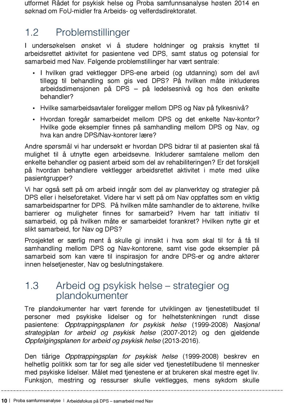 Følgende problemstillinger har vært sentrale: I hvilken grad vektlegger DPS-ene arbeid (og utdanning) som del av/i tillegg til behandling som gis ved DPS?