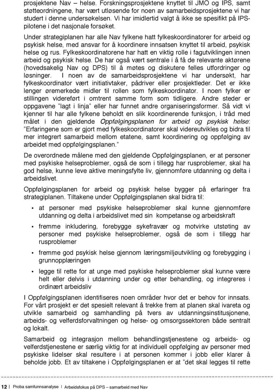 Under strategiplanen har alle Nav fylkene hatt fylkeskoordinatorer for arbeid og psykisk helse, med ansvar for å koordinere innsatsen knyttet til arbeid, psykisk helse og rus.