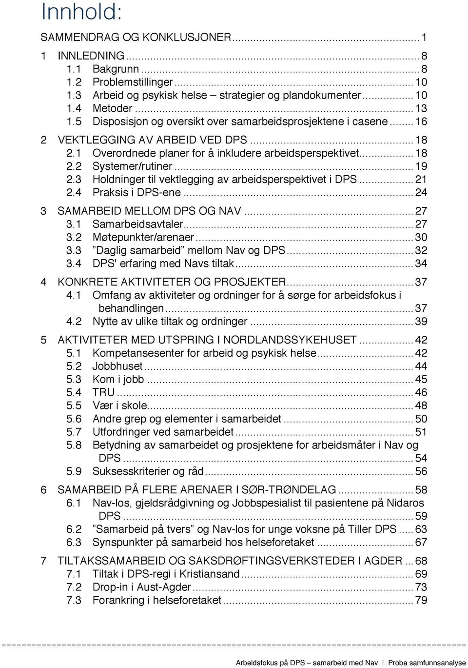 2.3! Holdninger til vektlegging av arbeidsperspektivet i DPS... 21! 2.4! Praksis i DPS-ene... 24! 3! SAMARBEID MELLOM DPS OG NAV... 27! 3.1! Samarbeidsavtaler... 27! 3.2! Møtepunkter/arenaer... 30! 3.3! Daglig samarbeid mellom Nav og DPS.