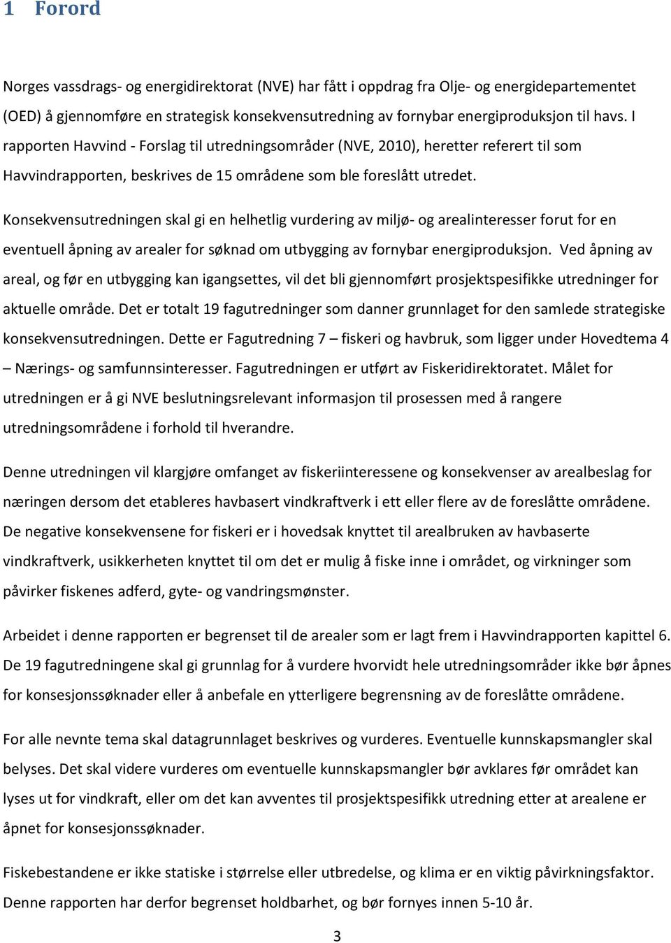 Konsekvensutredningen skal gi en helhetlig vurdering av miljø- og arealinteresser forut for en eventuell åpning av arealer for søknad om utbygging av fornybar energiproduksjon.