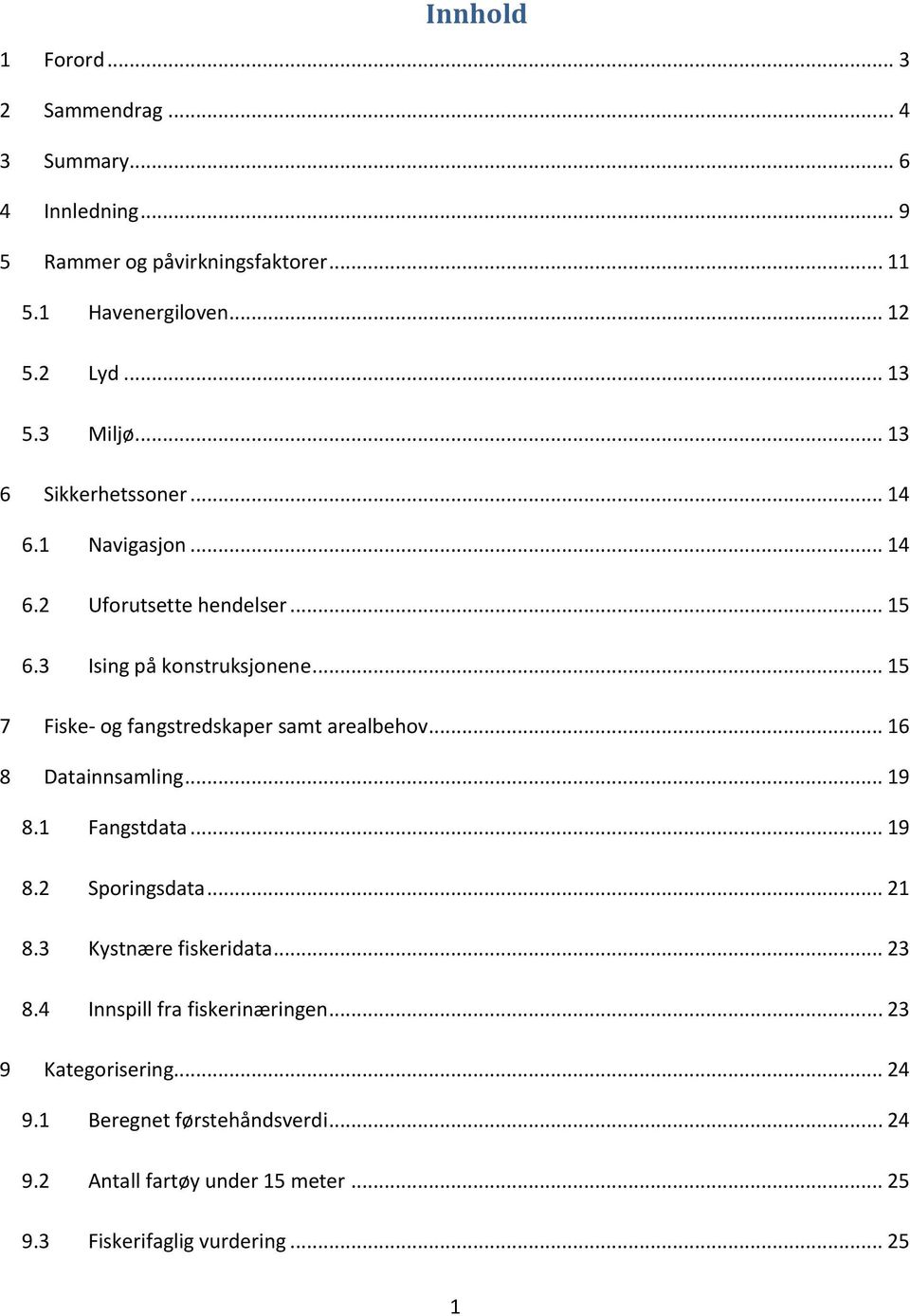 .. 15 7 Fiske- og fangstredskaper samt arealbehov... 16 8 Datainnsamling... 19 8.1 Fangstdata... 19 8.2 Sporingsdata... 21 8.3 Kystnære fiskeridata.